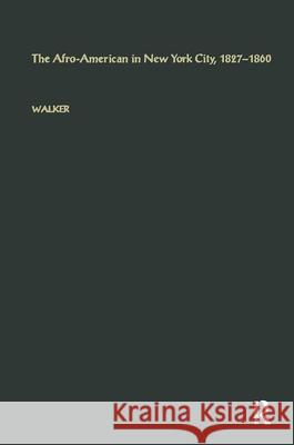 The Afro-American in New York City, 1827-1860 George E. Walker E. Walke 9780815310105 Routledge