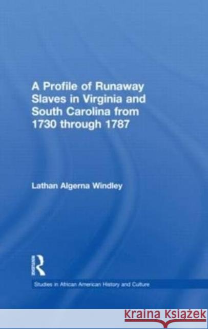 A Profile of Runaway Slaves in Virginia and South Carolina from 1730 Through 1787 Windley, Lathan A. 9780815310181 Routledge
