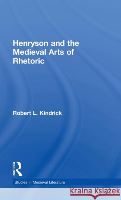 Henryson and the Medieval Arts of Rhetoric Robert L. Kindrick R. Kindrick Kindrick Robert 9780815312468
