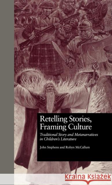 Retelling Stories, Framing Culture: Traditional Story and Metanarratives in Children's Literature Stephens, John 9780815312987