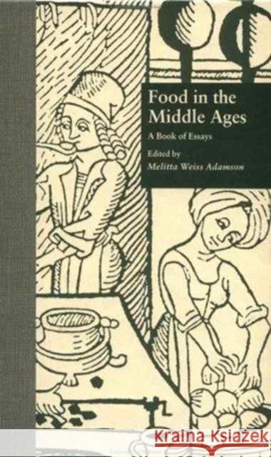 Food in the Middle Ages: A Book of Essays Weiss Adamson, Melitta 9780815313458 Routledge