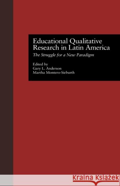 Educational Qualitative Research in Latin America: The Struggle for a New Paradigm Anderson, Gary L. 9780815313533 Garland Publishing