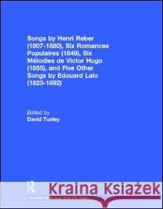 Songs by Henri Reber (1807-1880), Six Romances Populaires (1849), Six Melodies de Victor Hugo (1855), and Five Other Songs by Edouard Lalo (1823-1892) David Tunley 9780815313564 Routledge