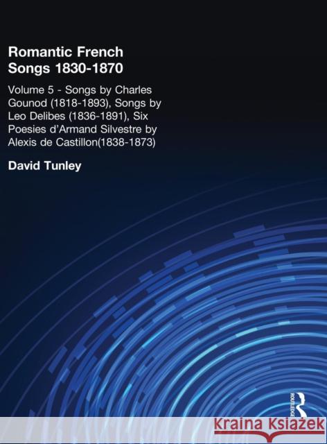 Songs by Charles Gounod (1818-1893), Songs by Lo Delibes (1836-1891), Six Posies d'Armand Silvestre by Alexis de Castillon (1838-1873) David Tunley 9780815313571 Routledge