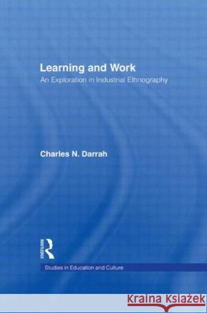 Learning and Work: An Exploration in Industrial Ethnography Darrah, Charles N. 9780815314554 Routledge