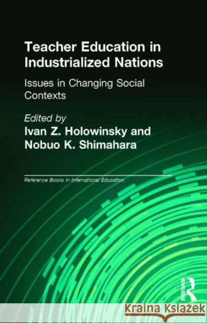 Teacher Education in Industrialized Nations: Issues in Changing Social Contexts Holowinsky, Ivan Z. 9780815314585 Garland Publishing