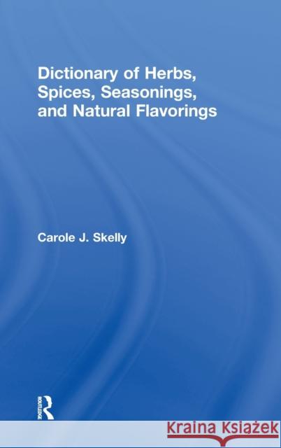 Dictionary of Herbs, Spices, Seasonings, and Natural Flavorings Carole J. Skelly J. Skell 9780815314653 Routledge