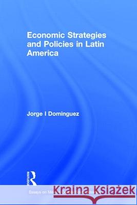 Economic Strategies and Policies in Latin America Jorge I. Dominguez Jorge I. Dominguez Jorge I. Dominguez 9780815314851 Taylor & Francis