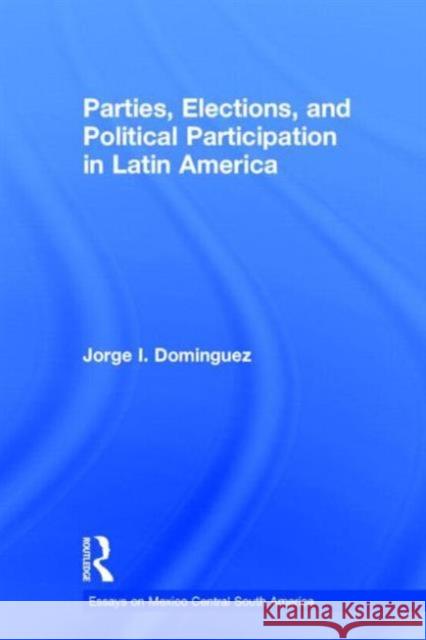 Parties, Elections, and Political Participation in Latin America Jorge I. Dominguez 9780815314899
