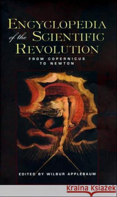 Encyclopedia of the Scientific Revolution: From Copernicus to Newton Applebaum, Wilbur 9780815315032 Garland Publishing