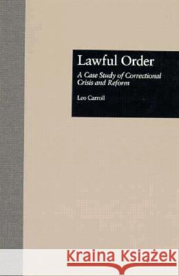 Lawful Order: A Case Study of Correctional Crisis and Reform Leo Carroll Marilyn D. McShane Frank P. Williams 9780815316176