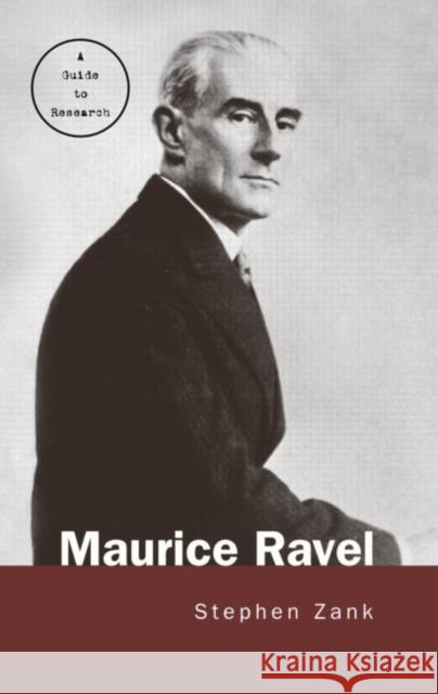 Maurice Ravel : A Guide to Research Stephen Zank 9780815316183 Routledge
