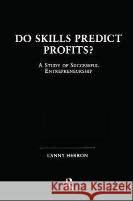Do Skills Predict Profits: A Study of Successful Entrepreneurship Lanny Herron Herron Lanny 9780815316770 Routledge