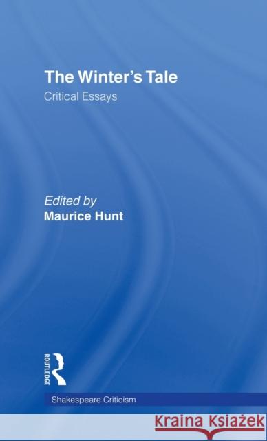 The Winter's Tale: Critical Essays Hunt, Maurice 9780815317043 Routledge