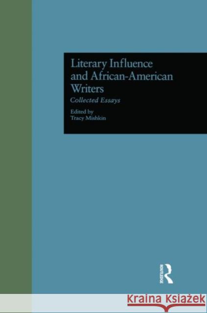 Literary Influence and African-American Writers: Collected Essays Mishkin, Tracy 9780815317241