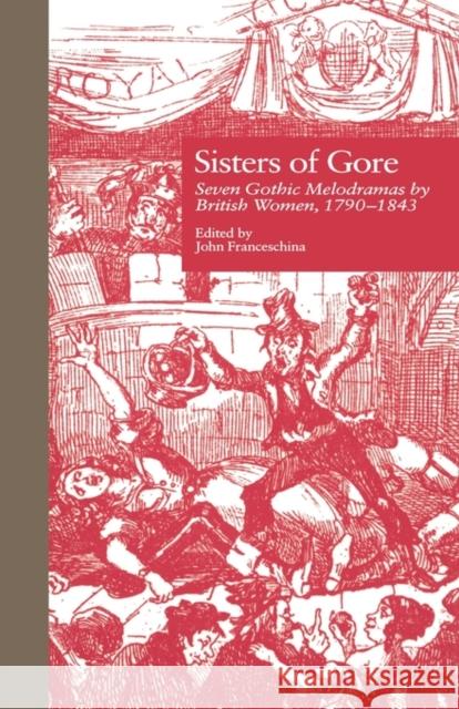Sisters of Gore: Seven Gothic Melodramas by British Women, 1790-1843 Franceschina, John C. 9780815317814 Garland Publishing