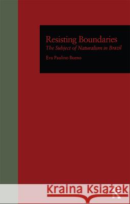 Resisting Boundaries: The Subject of Naturalism in Brazil Bueno, Eva P. 9780815317890 Routledge