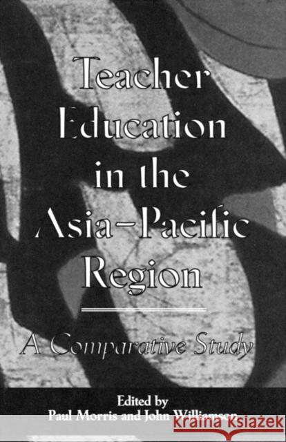 Teacher Education in the Asia-Pacific Region: A Comparative Study Morris, Paul 9780815318569