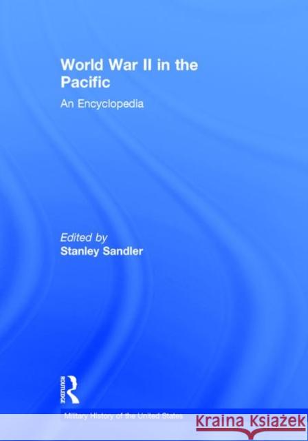 World War II in the Pacific: An Encyclopedia Sandler, Stanley 9780815318835 Routledge