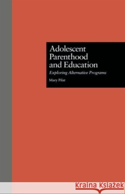 Adolescent Parenthood and Education: Exploring Alternative Programs Pilat, Mary 9780815318842