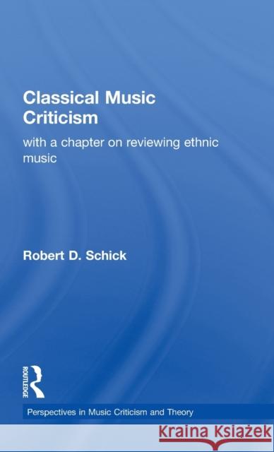 Classical Music Criticism: With a Chapter on Reviewing Ethnic Music Schick, Robert D. 9780815318958 Routledge
