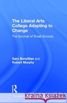 The Liberal Arts College Adapting to Change: The Survival of Small Schools Bonvillian, Gary 9780815319467 Garland Publishing