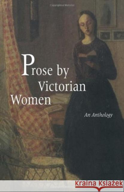 Prose by Victorian Women : An Anthology Andrea Broomfield Sally Mitchell 9780815319702