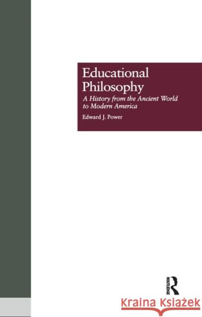 Educational Philosophy: A History from the Ancient World to Modern America Power, Edward J. 9780815319719 Routledge