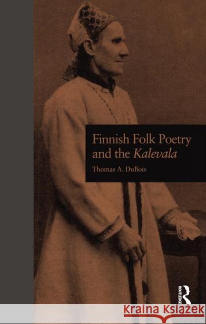 Finnish Folk Poetry and the Kalevala Thomas A. DuBois A. DuBoi 9780815319757 Routledge