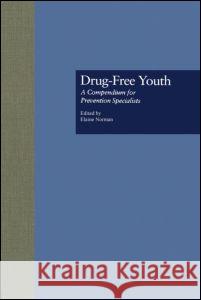 Drug Free Youth: A Compendium for Prevention Specialists Elaine Norman 9780815320470