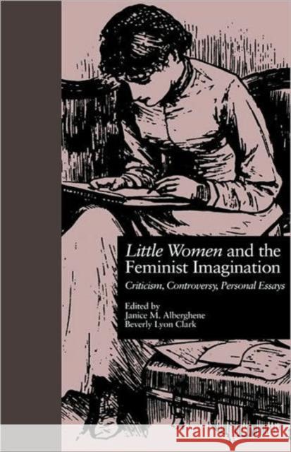 LITTLE WOMEN and THE FEMINIST IMAGINATION: Criticism, Controversy, Personal Essays Alberghene, Janice M. 9780815320494