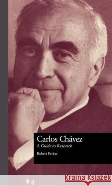 Carlos Chavez: A Guide to Research Parker, Robert L. 9780815320876 Garland Publishing