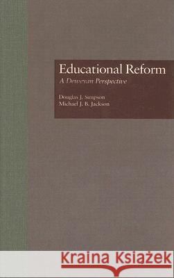 Educational Reform: A Deweyan Perspective Douglas J. Simpson Michael J. B. Jackson 9780815320890 Garland Publishing