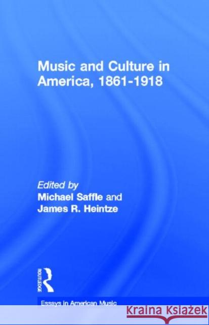 Music and Culture in America, 1861-1918 Michael Saffle James R. Heintze 9780815321255 Garland Publishing