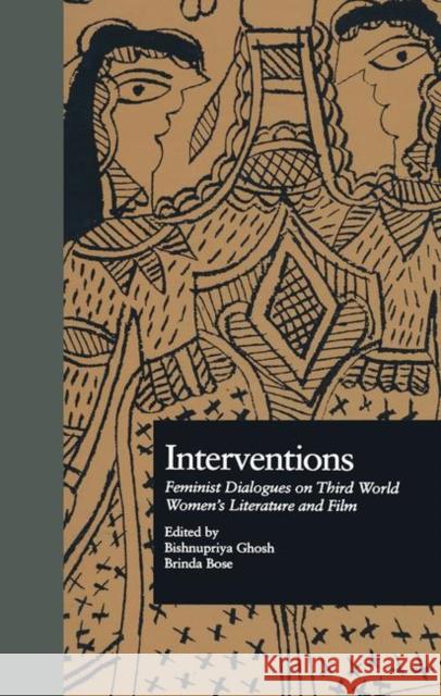 Interventions: Feminist Dialogues on Third World Women's Literature and Film Bishnupriya Ghosh Brinda Bose 9780815321293