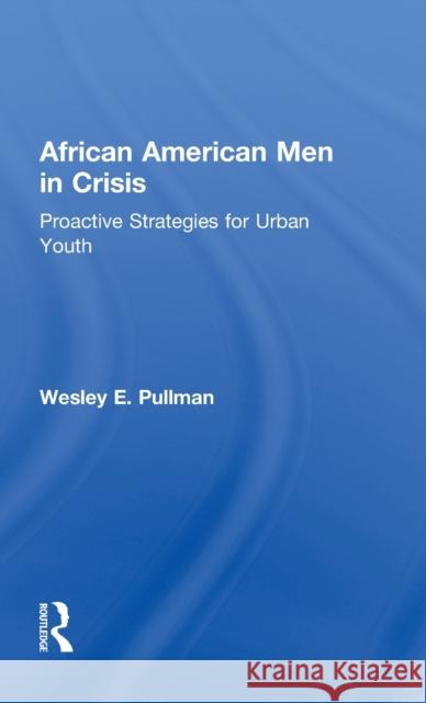 African American Men in Crisis: Proactive Strategies for Urban Youth Pullman, Wesley E. 9780815321415 Routledge