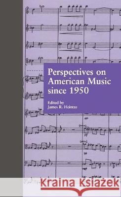 Perspectives on American Music from 1945 to 1970 James R. Heintze Michael Saffle 9780815321446 Garland Publishing