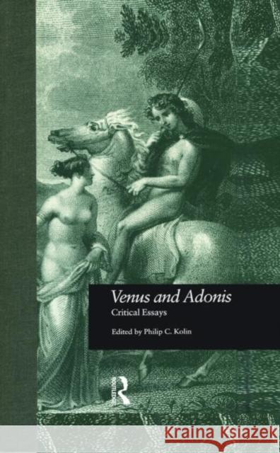 Venus and Adonis: Critical Essays Kolin, Philip C. 9780815321491