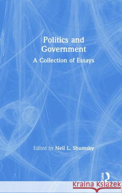 Politics and Government: A Collection of Essays Neil L. Shumsky 9780815321880 Routledge
