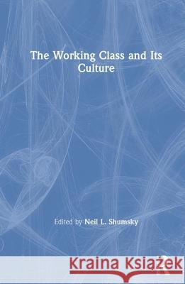 The Working Class and Its Culture Neil L. Shumsky 9780815321903 Routledge