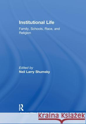 Institutional Life: Family, Schools, Race, and Religion Shumsky, Neil L. 9780815321934 Routledge