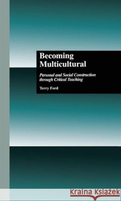 Becoming Multicultural: Personal and Social Construction Through Critical Teaching Ford, Terry 9780815321996 Falmer Press
