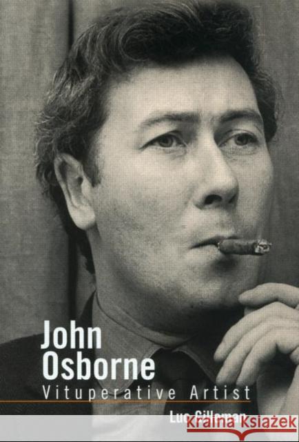John Osborne: Vituperative Artist: A Reading of His Life and Work Gilleman, Luc 9780815322016 Routledge