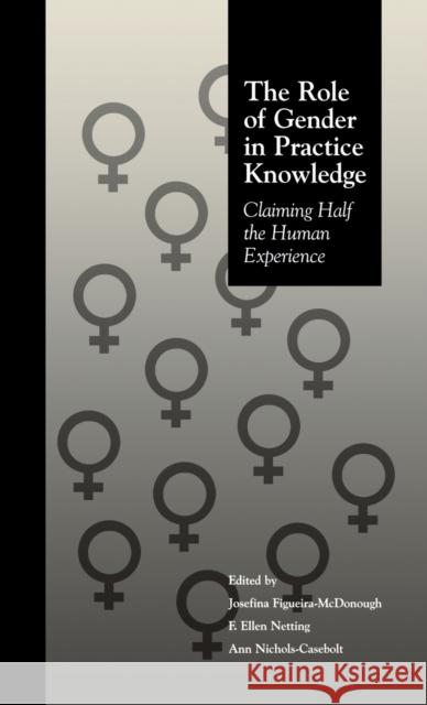 The Role of Gender in Practice Knowledge: Claiming Half the Human Experience Figueira McDonough, Josefina 9780815322283 Garland Publishing