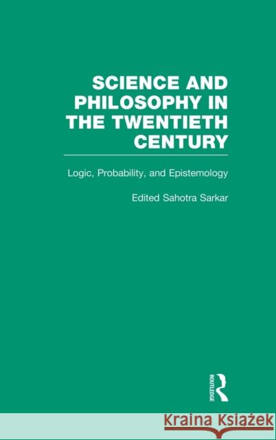 Logic, Probability, and Epistemology: The Power of Semantics Sarkar, Sahotra 9780815322641
