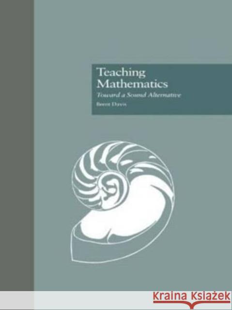 Teaching Mathematics: Toward a Sound Alternative Davis, Brent 9780815322986
