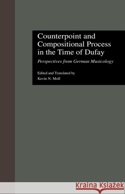 Counterpoint and Compositional Process in the Time of Dufay: Perspectives from German Musicology Moll, Kevin N. 9780815323464 Garland Publishing