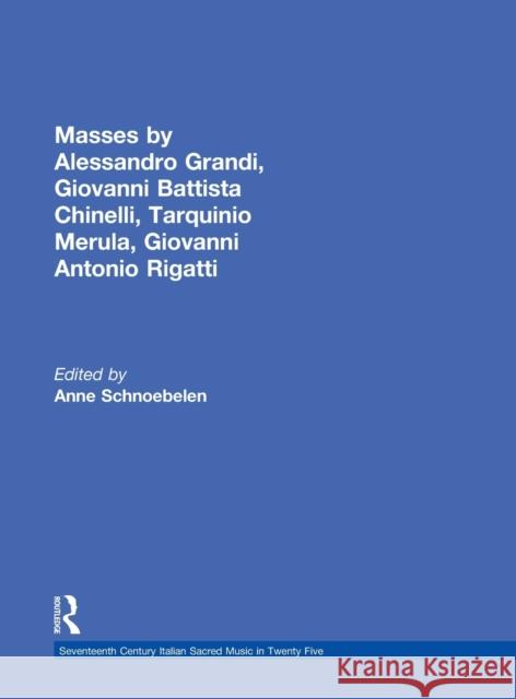 Masses by Alessandro Grandi, Giovanni Battista Chinelli, Tarquinio Merula, Giovanni Antonio Rigatti Schnoebelen, Anne 9780815323631 Garland Publishing