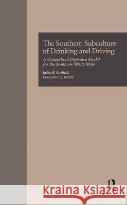The Southern Subculture of Drinking and Driving: A Generalized Deviance Model for the Southern White Male Roebuck, Julian B. 9780815323761 Taylor & Francis
