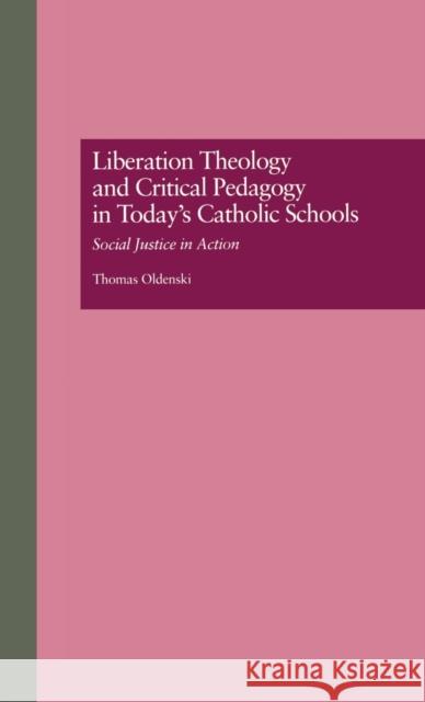 Liberation Theology and Critical Pedagogy in Today's Catholic Schools: Social Justice in Action Oldenski, Thomas 9780815323792 Garland Publishing